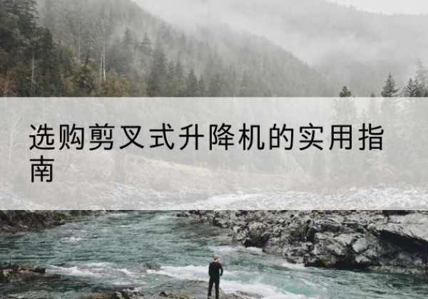 松原剪叉式升降机怎么选-选购剪叉式升降机的实用指南